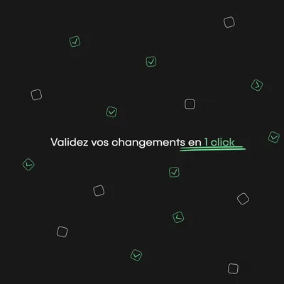 Validez vos changements en 1 click