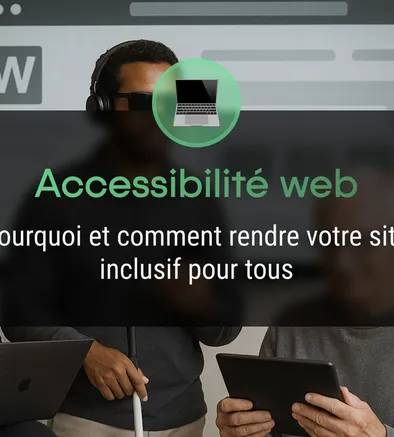 Accessibilité web : pourquoi et comment rendre votre site inclusif pour tous