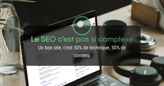 Un bon site, c’est 50% de technique, 50% de contenu