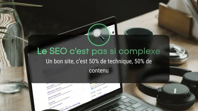 Un bon site, c’est 50% de technique, 50% de contenu