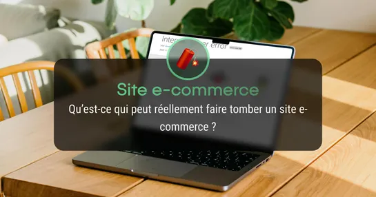 Qu’est-ce qui peut réellement faire tomber un site e-commerce ?