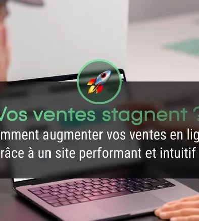 Comment augmenter ses ventes en ligne grâce à un site performant et intuitif ?
