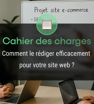 Comment rédiger un cahier des charges efficace pour votre site web ?