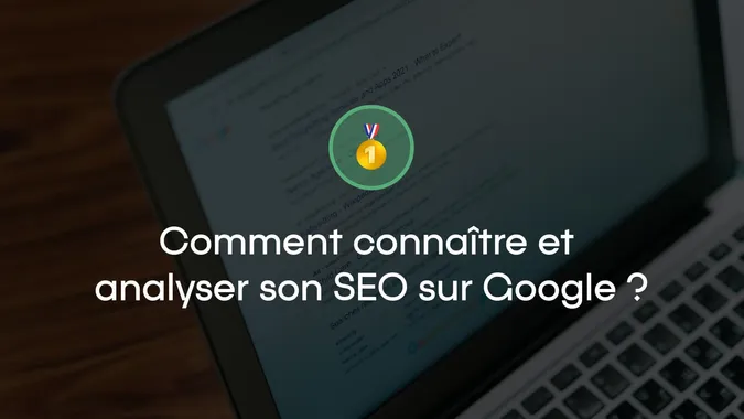 Comment connaître et analyser son SEO sur Google ?