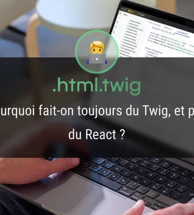 Pourquoi fait-on toujours du Twig, et pas du React ?