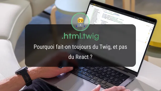 Pourquoi fait-on toujours du Twig, et pas du React ?