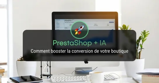 Comment améliorer le taux de conversion de votre boutique PrestaShop grâce à l’IA