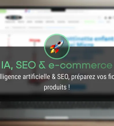 Intelligence artificielle & SEO, préparez vos fiches produit