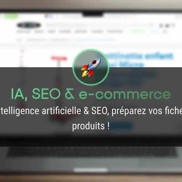 Intelligence artificielle & SEO, préparez vos fiches produit