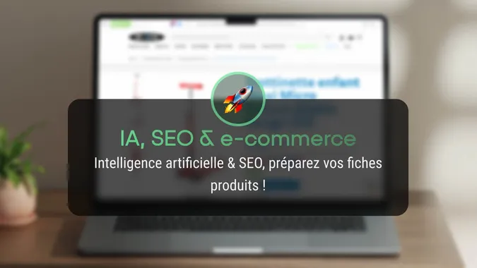 Intelligence artificielle & SEO, préparez vos fiches produit