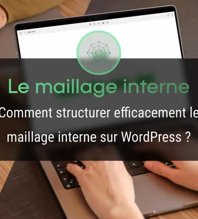 Comment structurer efficacement le maillage interne sur WordPress ?