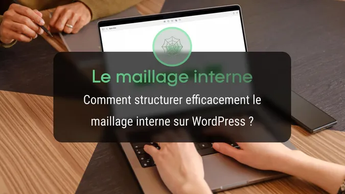 Comment structurer efficacement le maillage interne sur WordPress ?