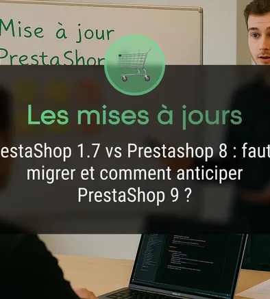 PrestaShop 1.7 vs Prestashop 8 : faut-il migrer et comment anticiper PrestaShop 9 ?