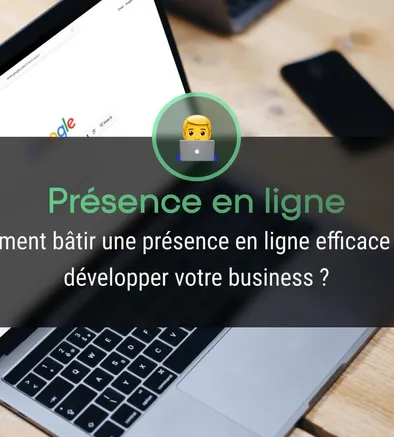 Comment bâtir une présence en ligne efficace pour développer votre business ?