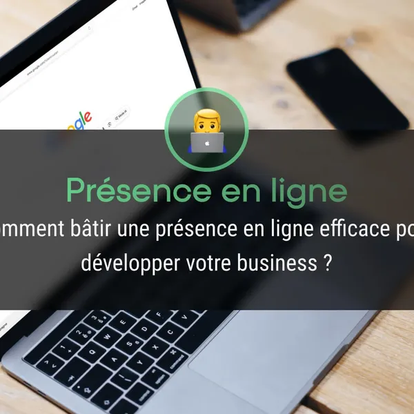 Comment bâtir une présence en ligne efficace pour développer votre business ?