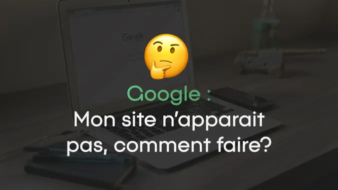 Pourquoi je ne trouve pas mon site internet sur Google et comment y remédier ?