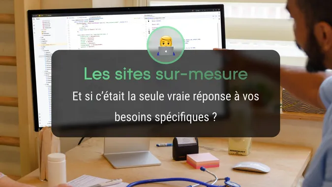La création d'un site sur-mesure, et si c'était la seule vraie réponse à vos besoins spécifiques ?