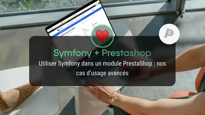 Utiliser Symfony dans un module PrestaShop : nos cas d’usage avancés Utiliser Symfony dans un module PrestaShop : nos cas d’usage avancés