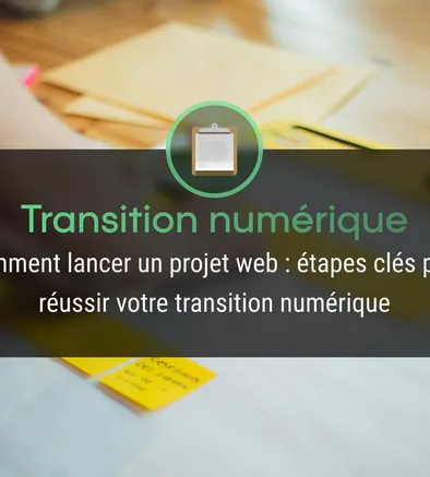 Comment lancer un projet web : étapes clés pour réussir votre transition numérique